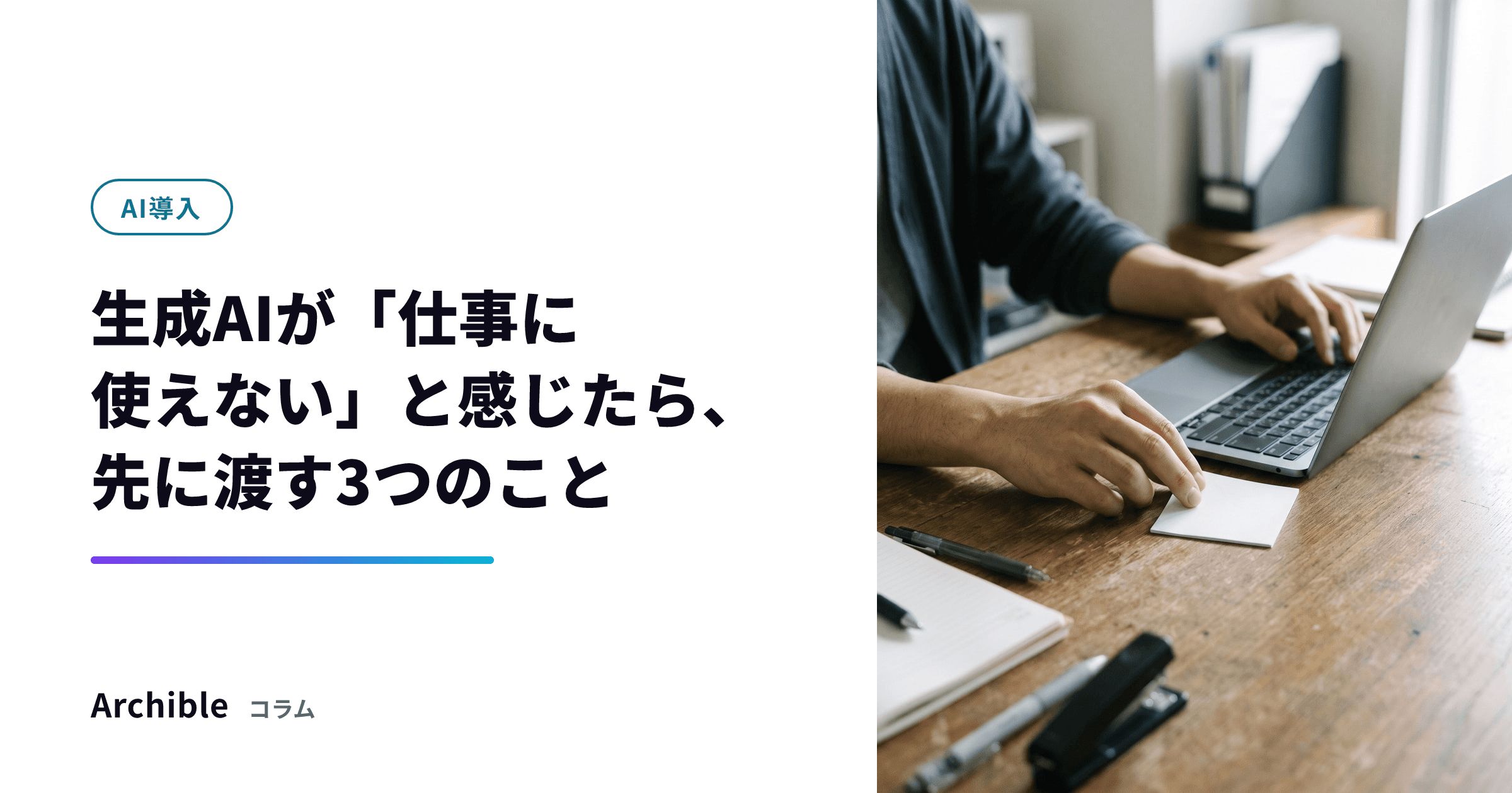 生成AIが「仕事に使えない」と感じたら、先に渡す3つのこと