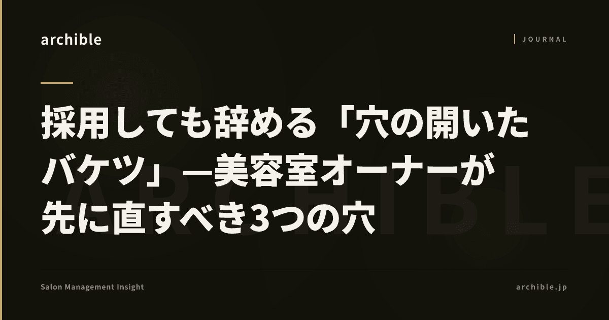 採用しても辞める「穴の開いたバケツ」——美容室オーナーが先に直すべき3つの穴